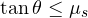 \tan\theta \le \mu_s