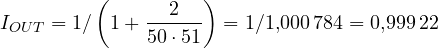 I_{OUT} = 1/\left(1 + \dfrac{2}{50\cdot 51}\right) = 1/1{,}000\,784 = 0{,}999\,22