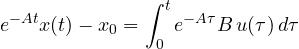 \[ e^{-At}x(t) - x_0 = \int_0^t e^{-A\tau}B\,u(\tau)\,d\tau \]