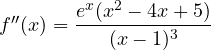 f''(x) = \dfrac{e^x(x^2 - 4x + 5)}{(x - 1)^3}