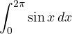 \displaystyle\int_0^{2\pi}\sin x\,dx