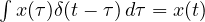 \int x(\tau)\delta(t - \tau)\,d\tau = x(t)