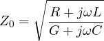\[ Z_0 = \sqrt{\frac{R + j\omega L}{G + j\omega C}} \]