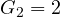 G_2 = 2