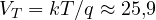 V_T = kT/q \approx 25{,}9