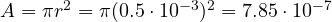 A = \pi r^2 = \pi(0.5\cdot 10^{-3})^2 = 7.85\cdot 10^{-7}