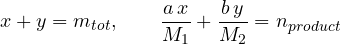 \[ x + y = m_{tot},\qquad \frac{a\,x}{M_1} + \frac{b\,y}{M_2} = n_{product} \]