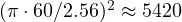 (\pi\cdot 60/2.56)^2 \approx 5420