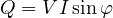Q = VI\sin\varphi