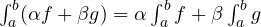 \int_a^b (\alpha f + \beta g) = \alpha\int_a^b f + \beta\int_a^b g