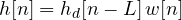 h[n] = h_d[n - L]\,w[n]