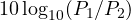 10\log_{10}(P_1/P_2)