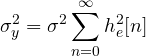 \[ \sigma_y^2 = \sigma^2\sum_{n=0}^{\infty}h_e^2[n] \]