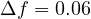\Delta f = 0.06