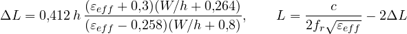 \[ \Delta L = 0{,}412\,h\,\frac{(\varepsilon_{eff} + 0{,}3)(W/h + 0{,}264)}{(\varepsilon_{eff} - 0{,}258)(W/h + 0{,}8)},\qquad L = \frac{c}{2f_r\sqrt{\varepsilon_{eff}}} - 2\Delta L \]