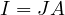 I = JA