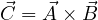 \vec C = \vec A \times \vec B