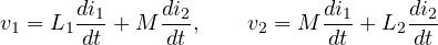 \[ v_1 = L_1\frac{di_1}{dt} + M\frac{di_2}{dt},\qquad v_2 = M\frac{di_1}{dt} + L_2\frac{di_2}{dt} \]