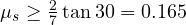\mu_s \ge \frac{2}{7}\tan 30&deg; = 0.165