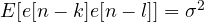 E[e[n-k]e[n-l]] = \sigma^2