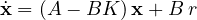 \[ \dot{\mathbf{x}} = (A - BK)\,\mathbf{x} + B\,r \]