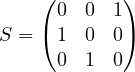 S = \begin{pmatrix} 0 & 0 & 1 \\ 1 & 0 & 0 \\ 0 & 1 & 0 \end{pmatrix}