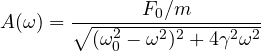 \[ A(\omega) = \frac{F_0/m}{\sqrt{(\omega_0^2 - \omega^2)^2 + 4\gamma^2\omega^2}} \]