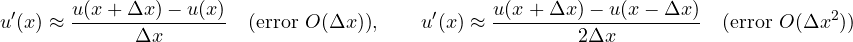 \[ u'(x) \approx \frac{u(x + \Delta x) - u(x)}{\Delta x}\quad\text{(error } O(\Delta x)\text{)},\qquad u'(x) \approx \frac{u(x + \Delta x) - u(x - \Delta x)}{2\Delta x}\quad\text{(error } O(\Delta x^2)\text{)} \]
