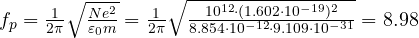f_p = \frac{1}{2\pi}\sqrt{\frac{Ne^2}{\varepsilon_0m}} = \frac{1}{2\pi}\sqrt{\frac{10^{12}\cdot(1.602\cdot 10^{-19})^2}{8.854\cdot 10^{-12}\cdot 9.109\cdot 10^{-31}}} = 8.98