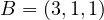 B = (3, 1, 1)