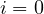 i = 0