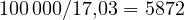 100\,000/17{,}03 = 5872