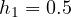 h_1 = 0.5
