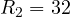 R_2 = 32
