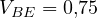 V_{BE} = 0{,}75
