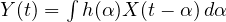 Y(t) = \int h(\alpha)X(t - \alpha)\,d\alpha
