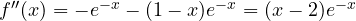 f''(x) = -e^{-x} - (1 - x)e^{-x} = (x - 2)e^{-x}