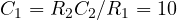 C_1 = R_2C_2/R_1 = 10