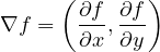 \[ \nabla f = \left(\frac{\partial f}{\partial x}, \frac{\partial f}{\partial y}\right) \]