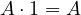 A\cdot 1 = A