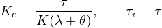 \[ K_c = \frac{\tau}{K(\lambda + \theta)},\qquad \tau_i = \tau \]