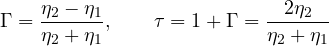 \[ \Gamma = \frac{\eta_2 - \eta_1}{\eta_2 + \eta_1},\qquad \tau = 1 + \Gamma = \frac{2\eta_2}{\eta_2 + \eta_1} \]