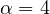 \alpha = 4
