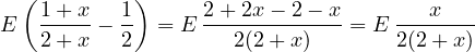 \[ E\left(\frac{1+x}{2+x} - \frac{1}{2}\right) = E\,\frac{2 + 2x - 2 - x}{2(2+x)} = E\,\frac{x}{2(2+x)} \]
