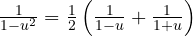 \frac{1}{1 - u^2} = \frac{1}{2}\left(\frac{1}{1 - u} + \frac{1}{1 + u}\right)