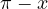 \pi - x