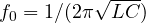 f_0 = 1/(2\pi\sqrt{LC})