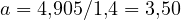 a = 4{,}905/1{,}4 = 3{,}50