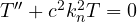 T'' + c^2k_n^2T = 0