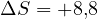 \Delta S = +8{,}8